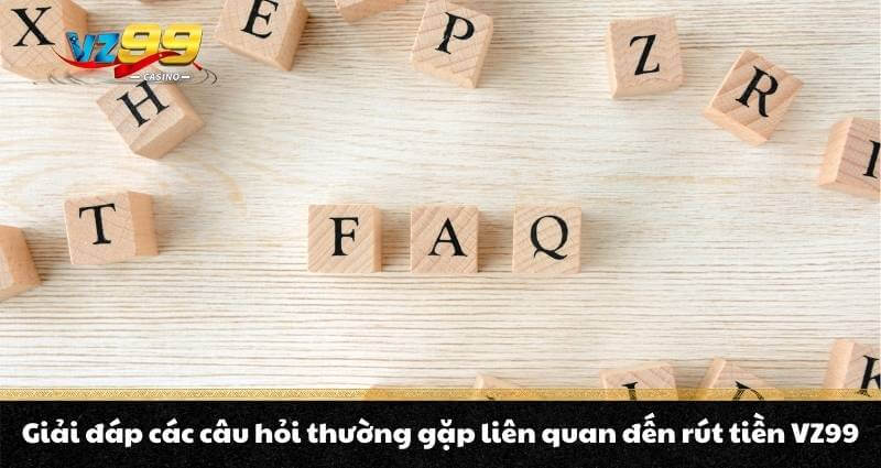 Rút tiền VZ99 - Hướng dẫn thần tốc, rút tiền chớp mắt 9 Giải đáp các câu hỏi thường gặp liên quan đến rút tiền VZ99