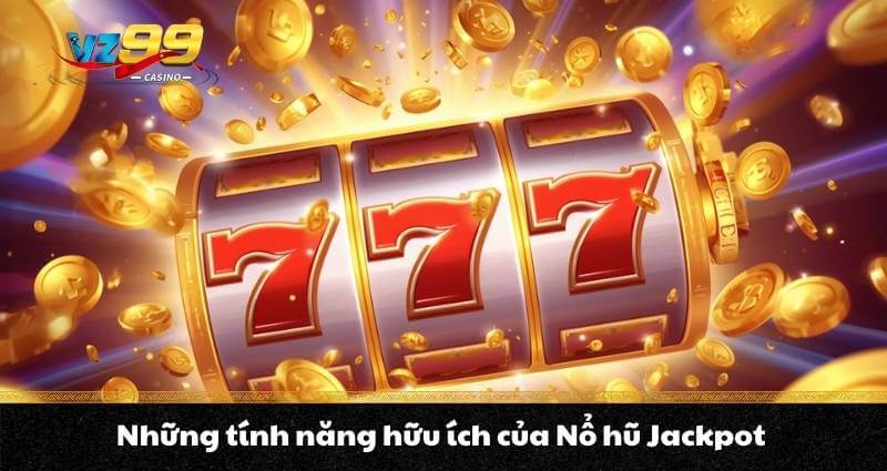 Nổ hũ Jackpot - Kiếm thưởng cực hời, đổi đời trong nháy mắt 6 Những tính năng hữu ích của Nổ hũ Jackpot