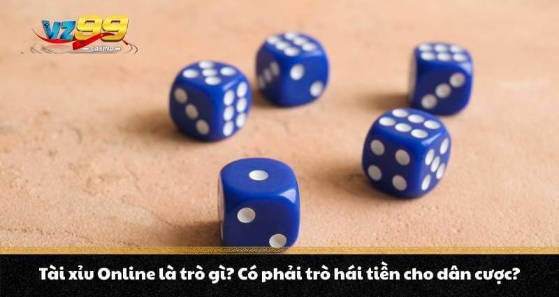 Tài xỉu Online là trò gì? Có phải trò hái tiền cho dân cược? 5 Tài xỉu Online là trò gì? Có phải trò hái tiền cho dân cược?